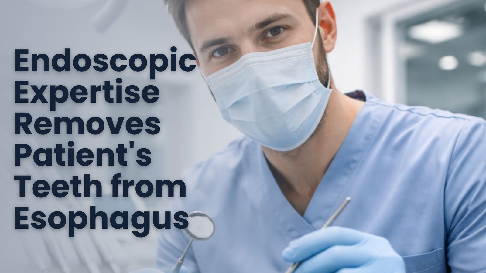 Endoscopic Expertise Removes Patient’s Teeth from Esophagus